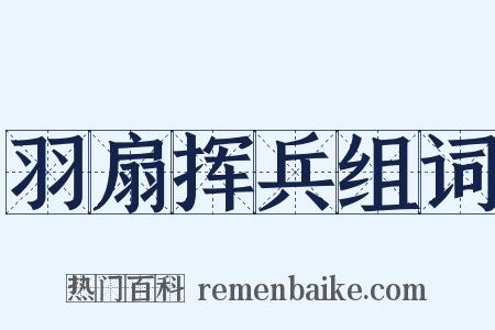 羽扇挥兵组词是什么意思的图片